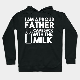 I am a proud father I cameback with the milk Hoodie